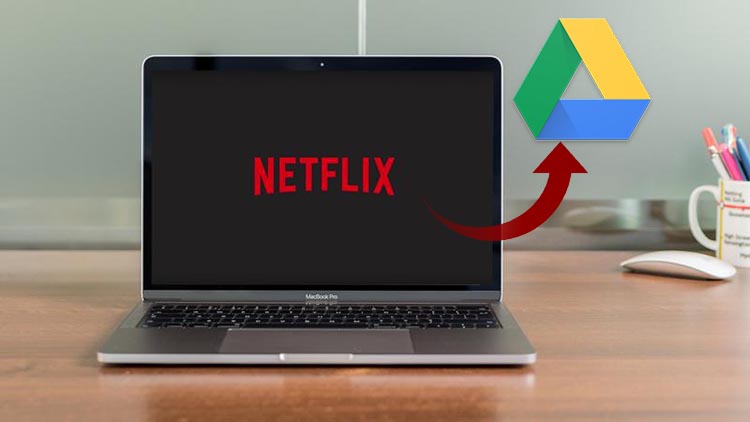 Save Netflix videos to Google Drive